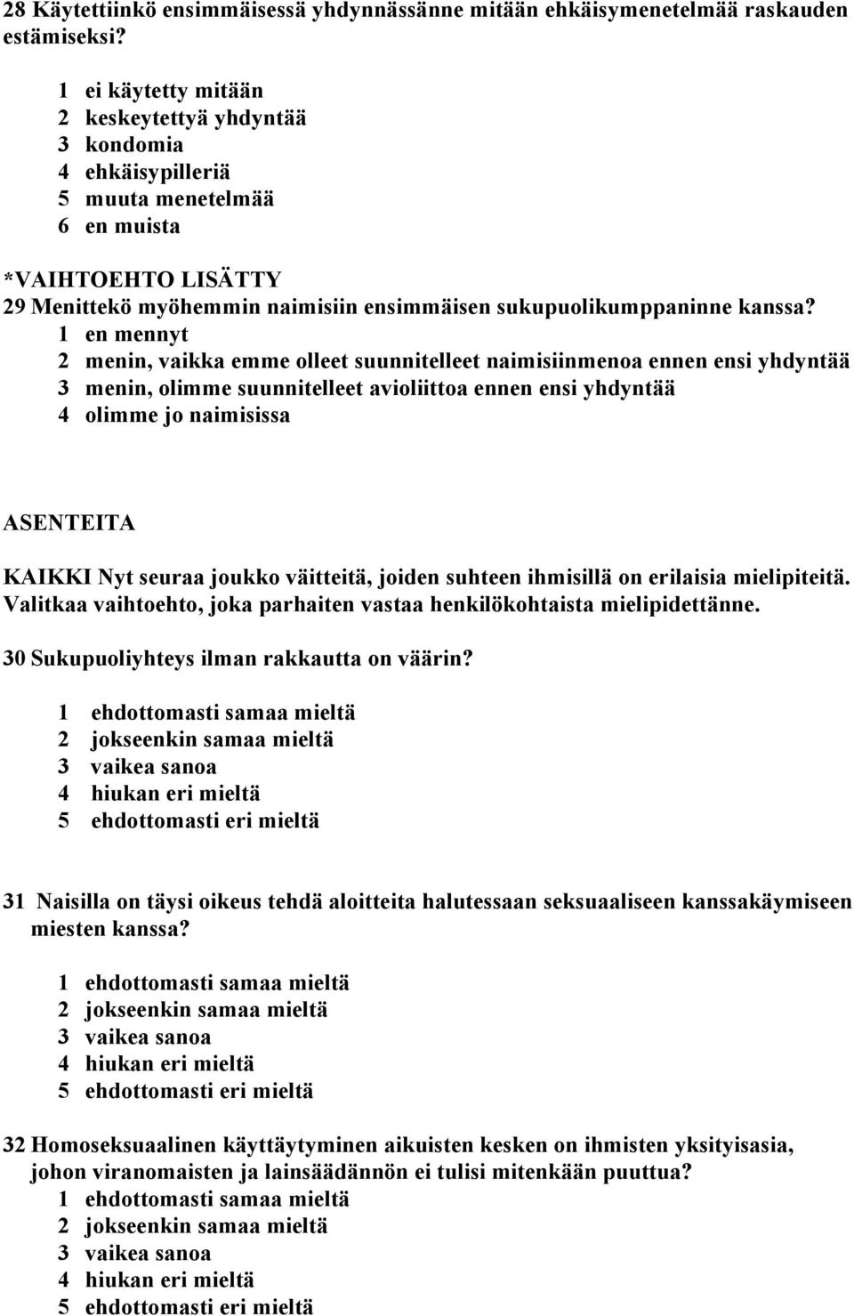 1 en mennyt 2 menin, vaikka emme olleet suunnitelleet naimisiinmenoa ennen ensi yhdyntää 3 menin, olimme suunnitelleet avioliittoa ennen ensi yhdyntää 4 olimme jo naimisissa ASENTEITA KAIKKI Nyt