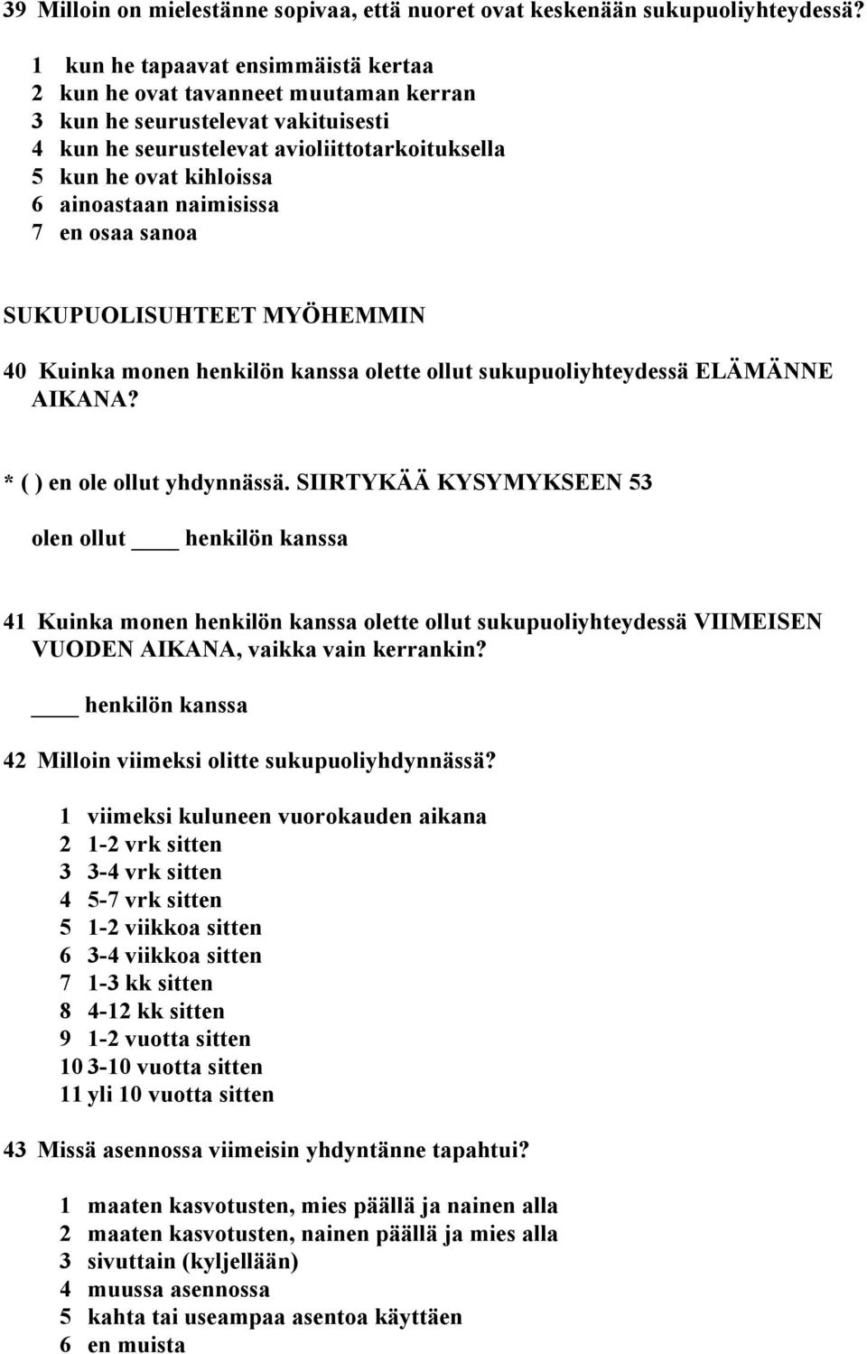 naimisissa 7 en osaa sanoa SUKUPUOLISUHTEET MYÖHEMMIN 40 Kuinka monen henkilön kanssa olette ollut sukupuoliyhteydessä ELÄMÄNNE AIKANA? * ( ) en ole ollut yhdynnässä.