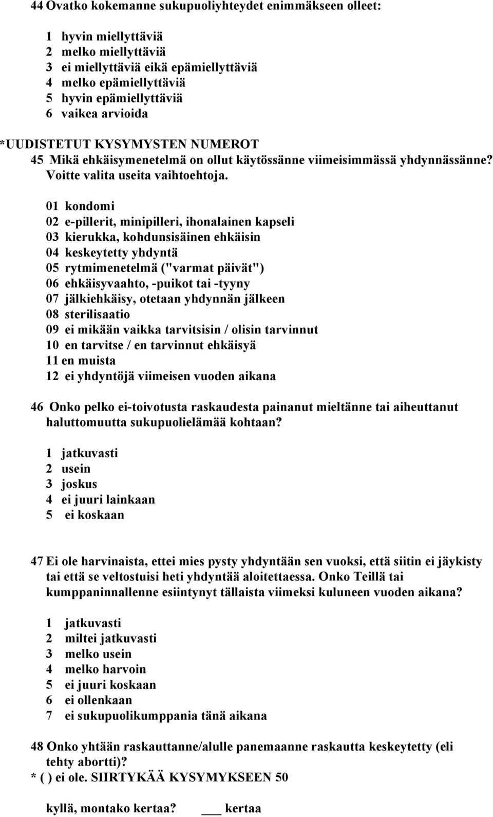 01 kondomi 02 e-pillerit, minipilleri, ihonalainen kapseli 03 kierukka, kohdunsisäinen ehkäisin 04 keskeytetty yhdyntä 05 rytmimenetelmä ("varmat päivät") 06 ehkäisyvaahto, -puikot tai -tyyny 07