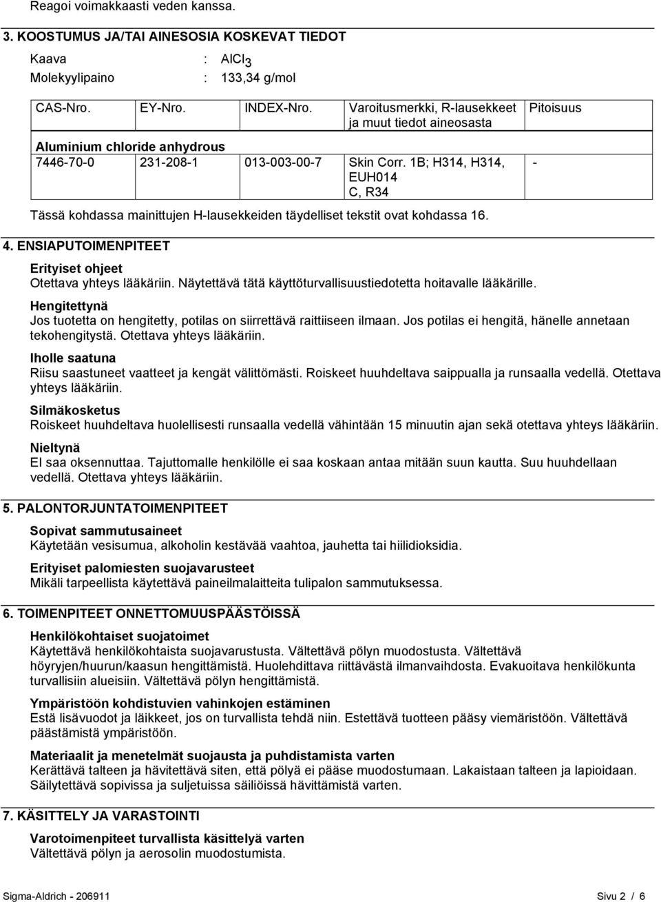 1B; H314, H314, EUH014 C, R34 Tässä kohdassa mainittujen H-lausekkeiden täydelliset tekstit ovat kohdassa 16. Pitoisuus - 4. ENSIAPUTOIMENPITEET Erityiset ohjeet Otettava yhteys lääkäriin.