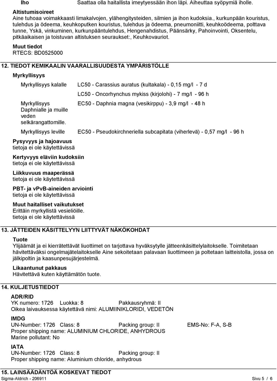 Pahoinvointi, Oksentelu, pitkäaikaisen ja toistuvan altistuksen seuraukset:, Keuhkovauriot. Muut tiedot RTECS: BD0525000 12.