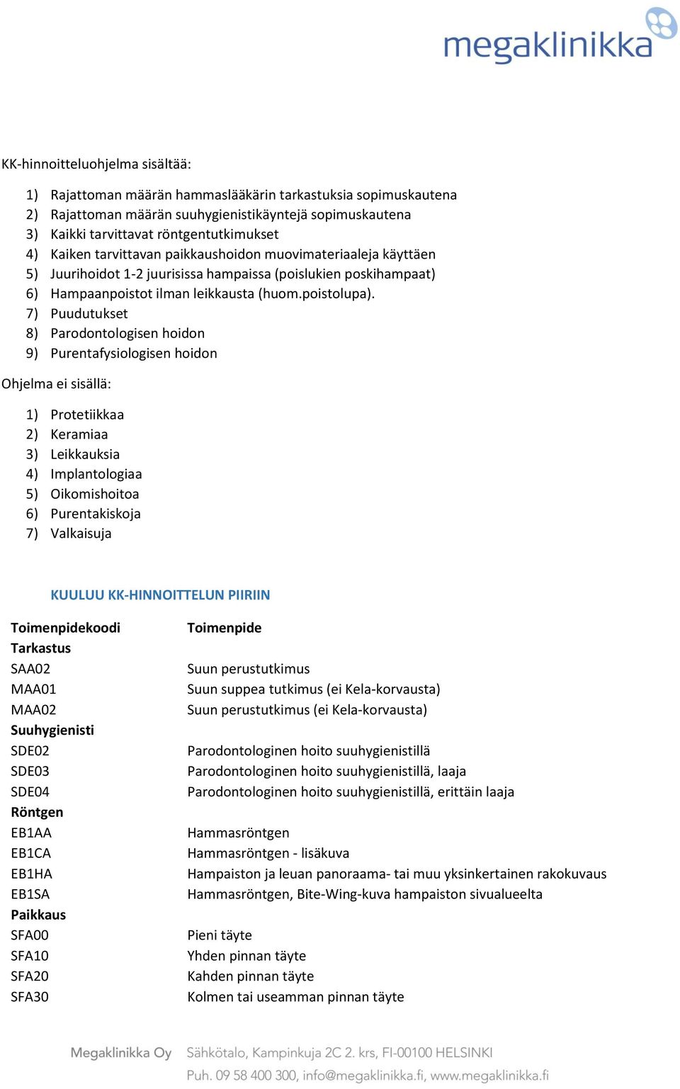 7) Puudutukset 8) Parodontologisen hoidon 9) Purentafysiologisen hoidon Ohjelma ei sisällä: 1) Protetiikkaa 2) Keramiaa 3) Leikkauksia 4) Implantologiaa 5) Oikomishoitoa 6) Purentakiskoja 7)