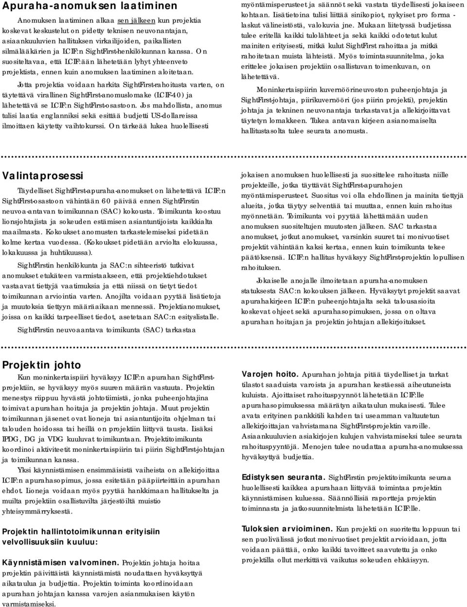 Jotta projektia voidaan harkita SightFirst-rahoitusta varten, on täytettävä virallinen SightFirst-anomuslomake (LCIF-40) ja lähetettävä se LCIF:n SightFirst-osastoon.