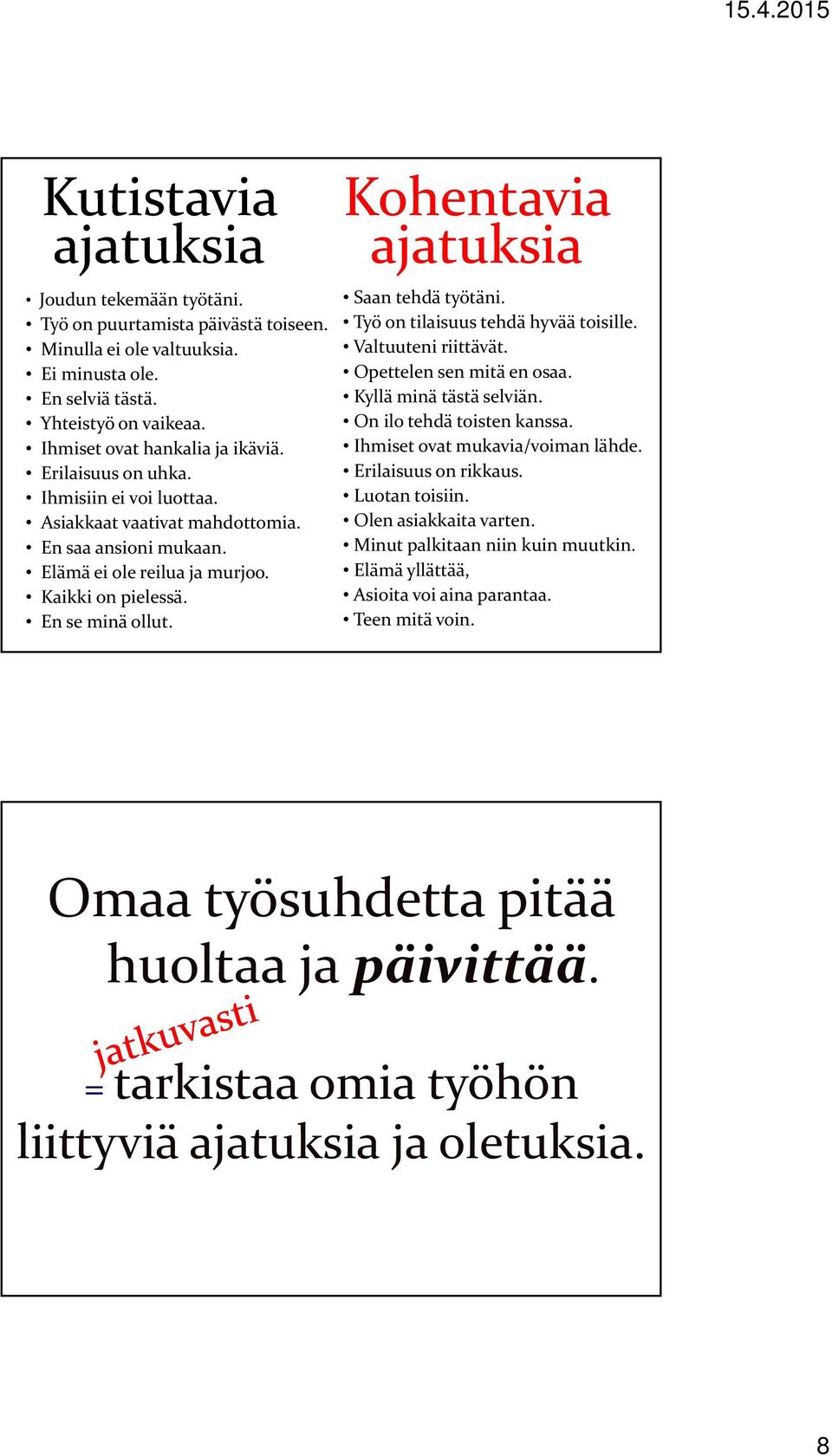 Kohentavia ajatuksia Saan tehdä työtäni. Työ on tilaisuus tehdä hyvää toisille. Valtuuteni riittävät. Opettelen sen mitä en osaa. Kyllä minä tästä selviän. On ilo tehdä toisten kanssa.