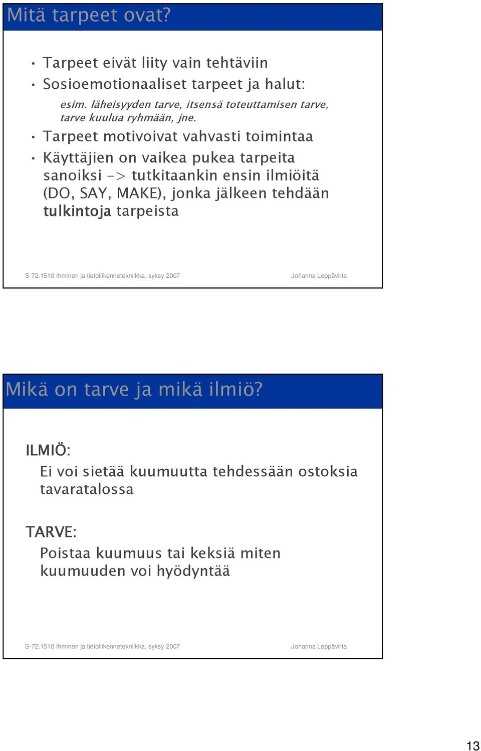 Tarpeet motivoivat vahvasti toimintaa Käyttäjien on vaikea pukea tarpeita sanoiksi -> tutkitaankin ensin ilmiöitä (DO, SAY,