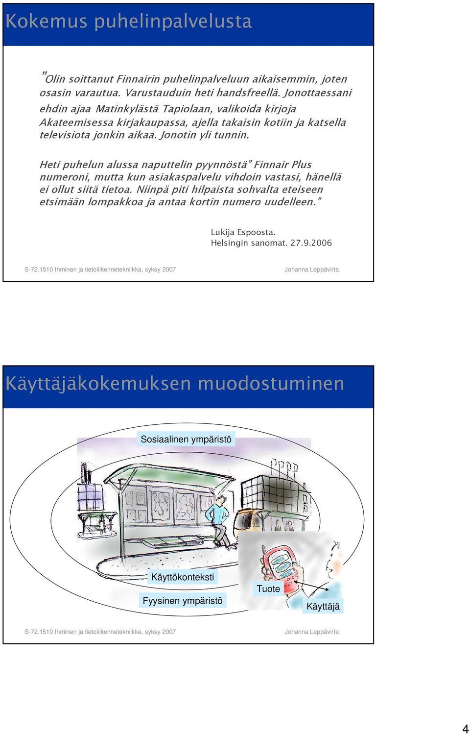 Jonotin yli tunnin. Heti puhelun alussa naputtelin pyynnöstä Finnair Plus numeroni, mutta kun asiakaspalvelu vihdoin vastasi, hänellä ei ollut siitä tietoa.