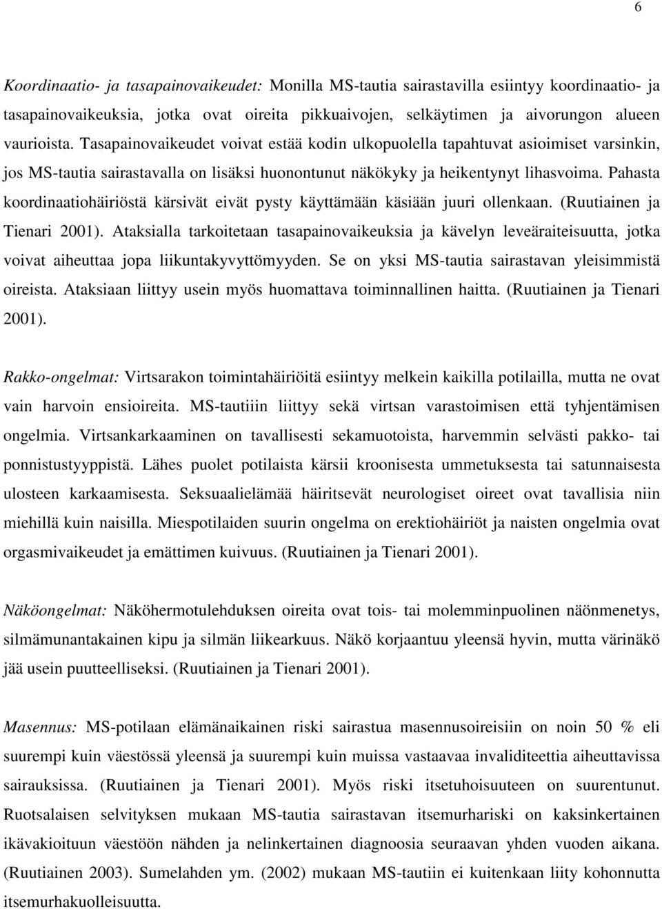 Pahasta koordinaatiohäiriöstä kärsivät eivät pysty käyttämään käsiään juuri ollenkaan. (Ruutiainen ja Tienari 2001).