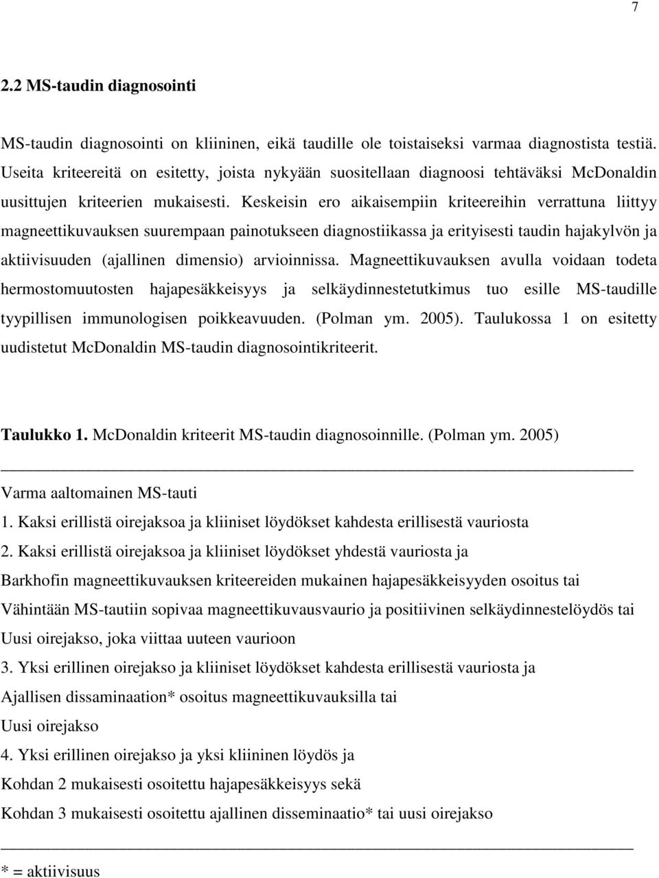 Keskeisin ero aikaisempiin kriteereihin verrattuna liittyy magneettikuvauksen suurempaan painotukseen diagnostiikassa ja erityisesti taudin hajakylvön ja aktiivisuuden (ajallinen dimensio)