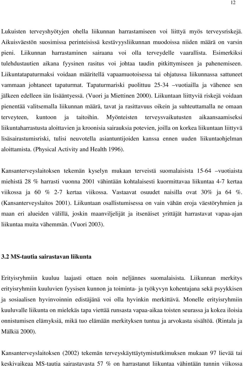 Liikuntatapaturmaksi voidaan määritellä vapaamuotoisessa tai ohjatussa liikunnassa sattuneet vammaan johtaneet tapaturmat.