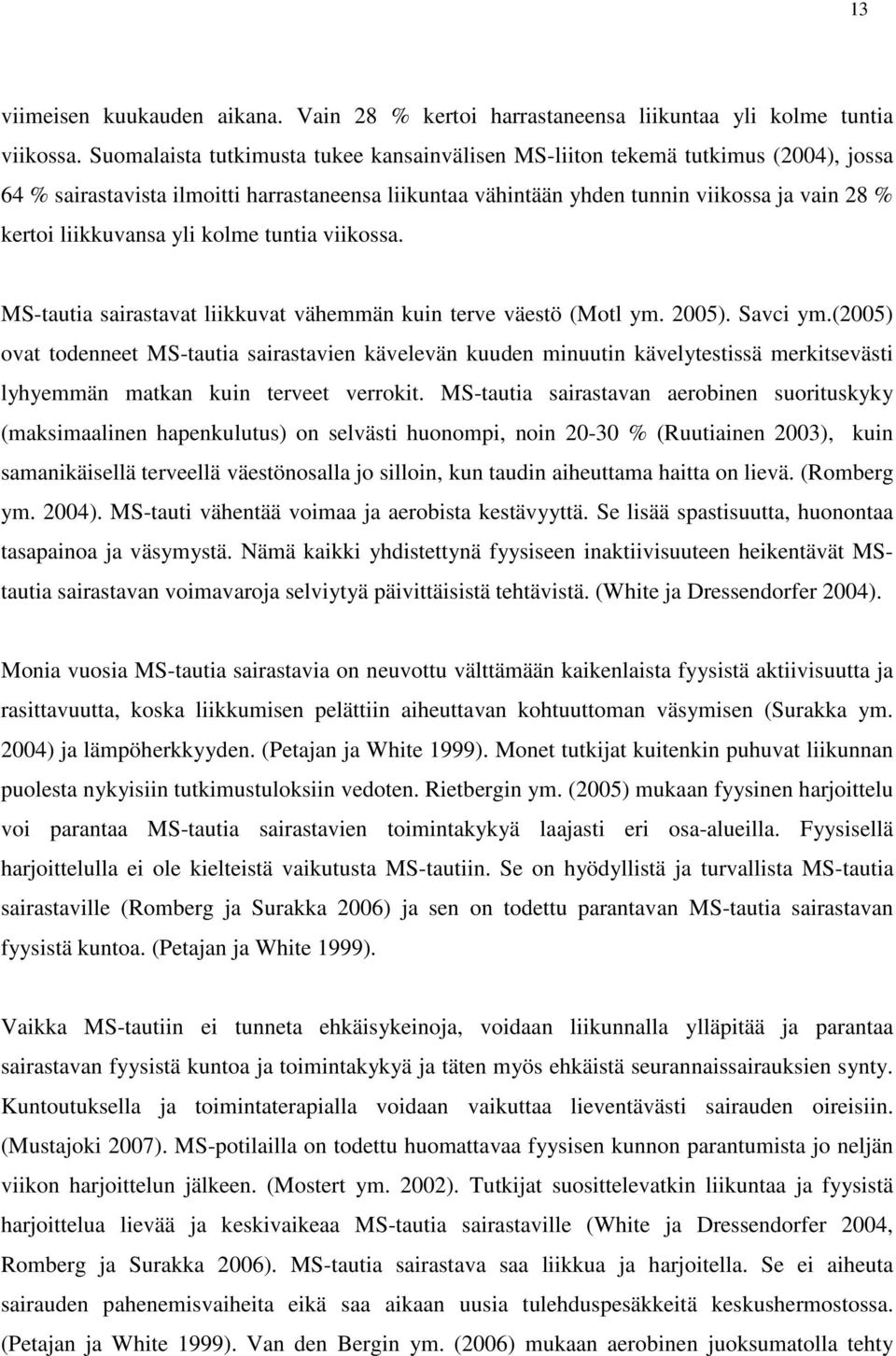 liikkuvansa yli kolme tuntia viikossa. MS-tautia sairastavat liikkuvat vähemmän kuin terve väestö (Motl ym. 2005). Savci ym.