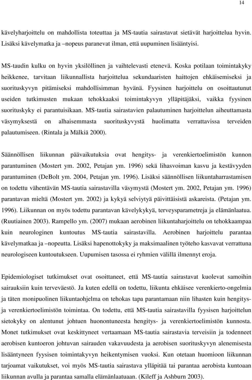 Koska potilaan toimintakyky heikkenee, tarvitaan liikunnallista harjoittelua sekundaaristen haittojen ehkäisemiseksi ja suorituskyvyn pitämiseksi mahdollisimman hyvänä.