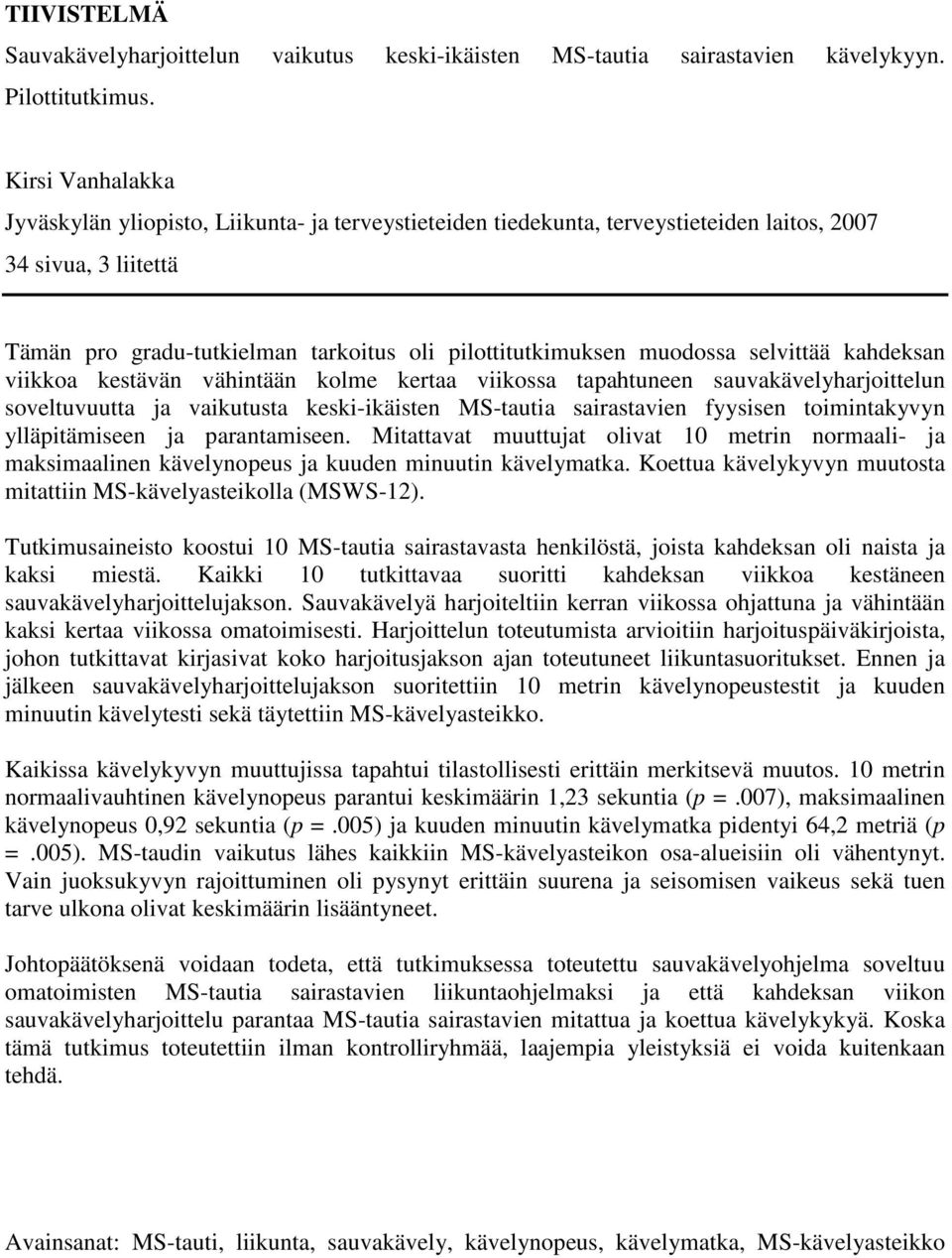 muodossa selvittää kahdeksan viikkoa kestävän vähintään kolme kertaa viikossa tapahtuneen sauvakävelyharjoittelun soveltuvuutta ja vaikutusta keski-ikäisten MS-tautia sairastavien fyysisen