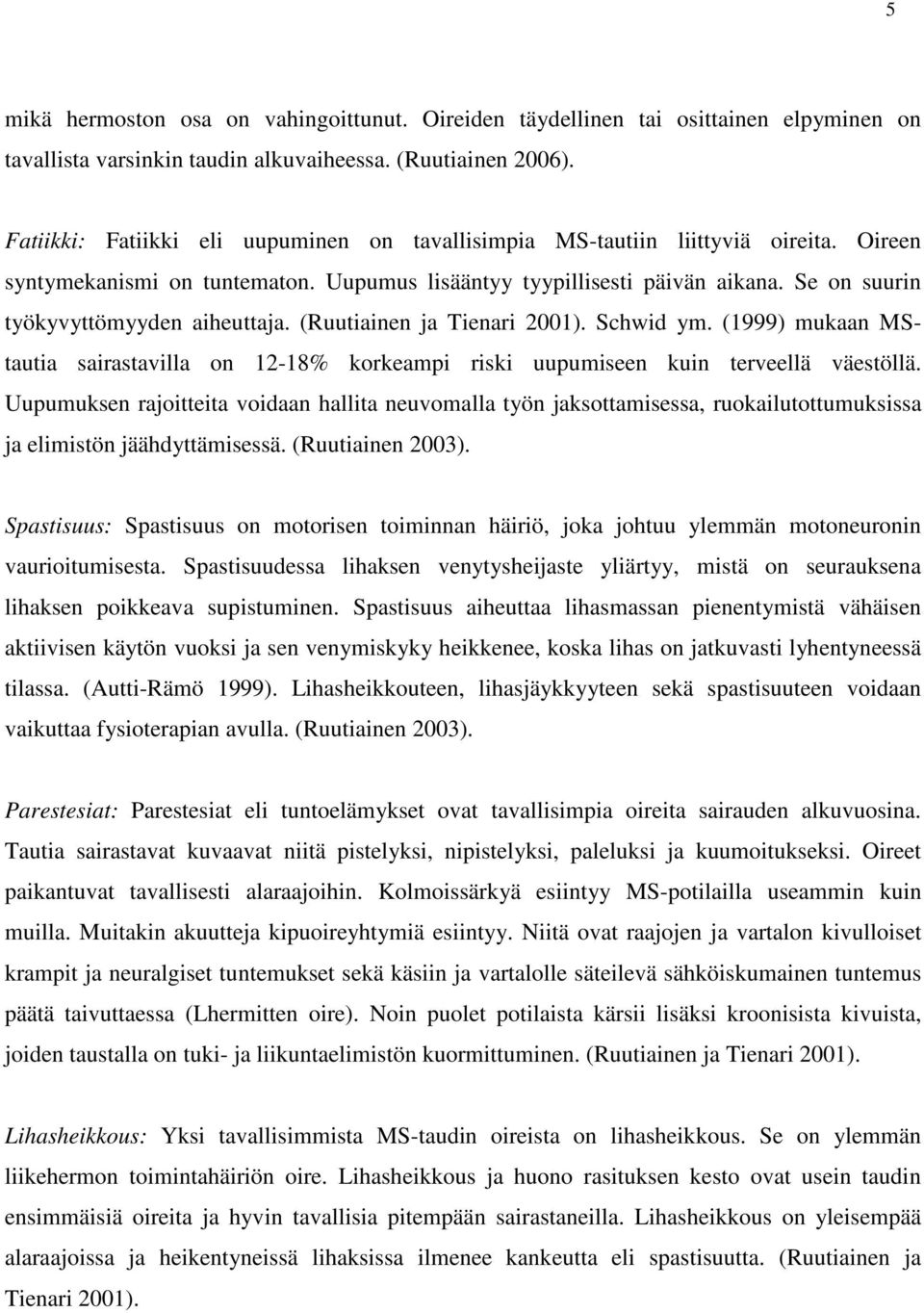 Se on suurin työkyvyttömyyden aiheuttaja. (Ruutiainen ja Tienari 2001). Schwid ym. (1999) mukaan MStautia sairastavilla on 12-18% korkeampi riski uupumiseen kuin terveellä väestöllä.