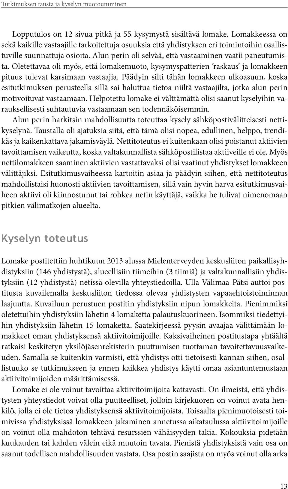 Oletettavaa oli myös, että lomakemuoto, kysymyspatterien raskaus ja lomakkeen pituus tulevat karsimaan vastaajia.