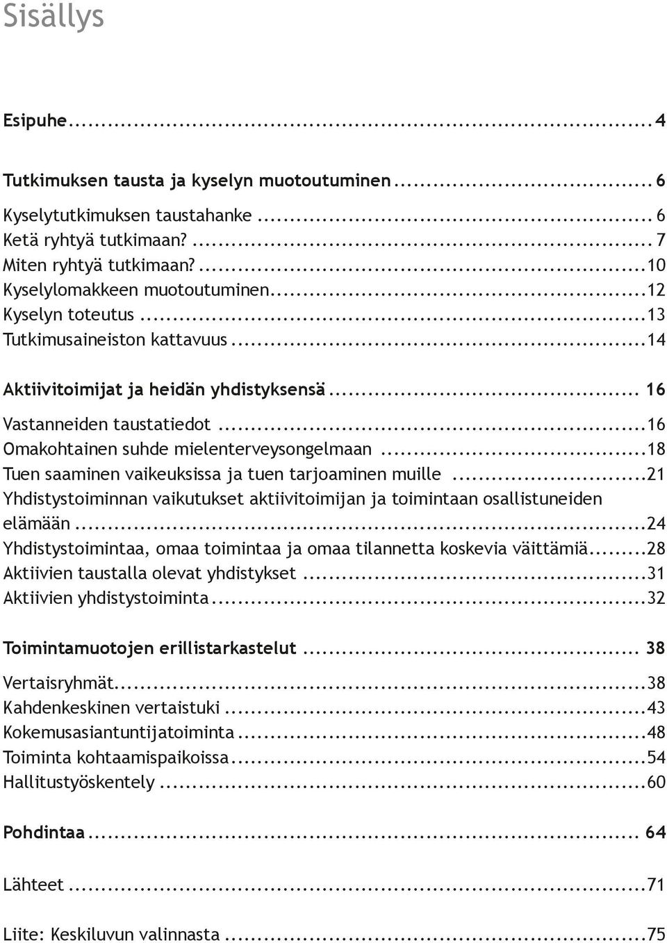 ..18 Tuen saaminen vaikeuksissa ja tuen tarjoaminen muille...21 Yhdistystoiminnan vaikutukset aktiivitoimijan ja toimintaan osallistuneiden elämään.