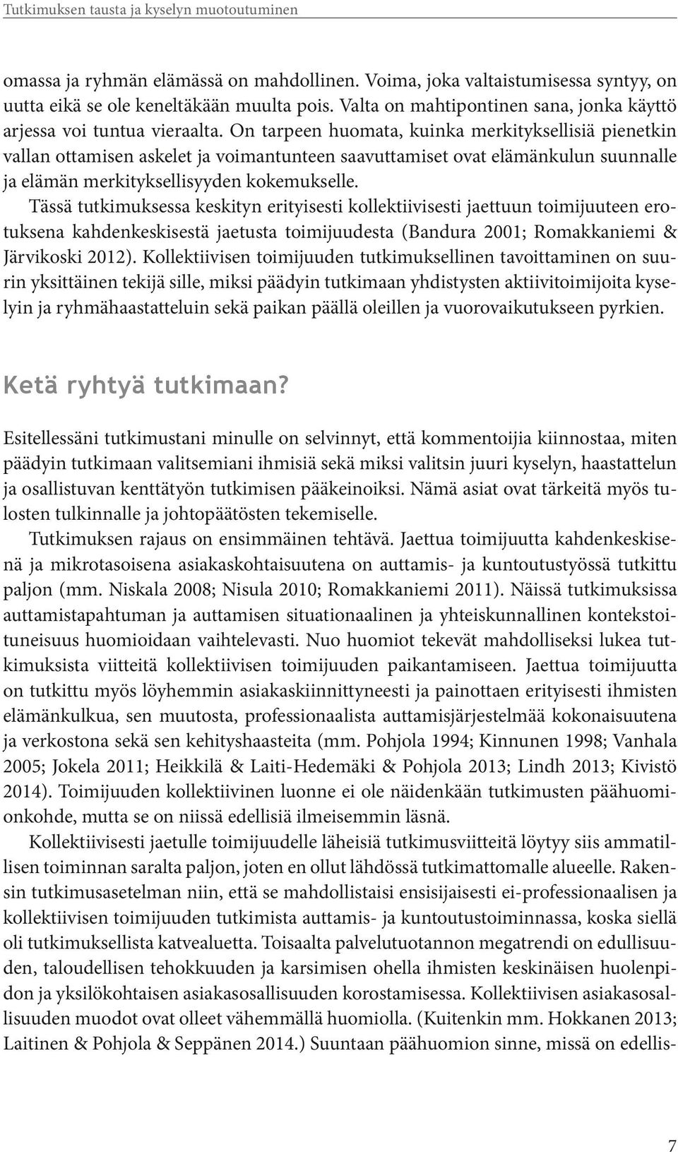 On tarpeen huomata, kuinka merkityksellisiä pienetkin vallan ottamisen askelet ja voimantunteen saavuttamiset ovat elämänkulun suunnalle ja elämän merkityksellisyyden kokemukselle.