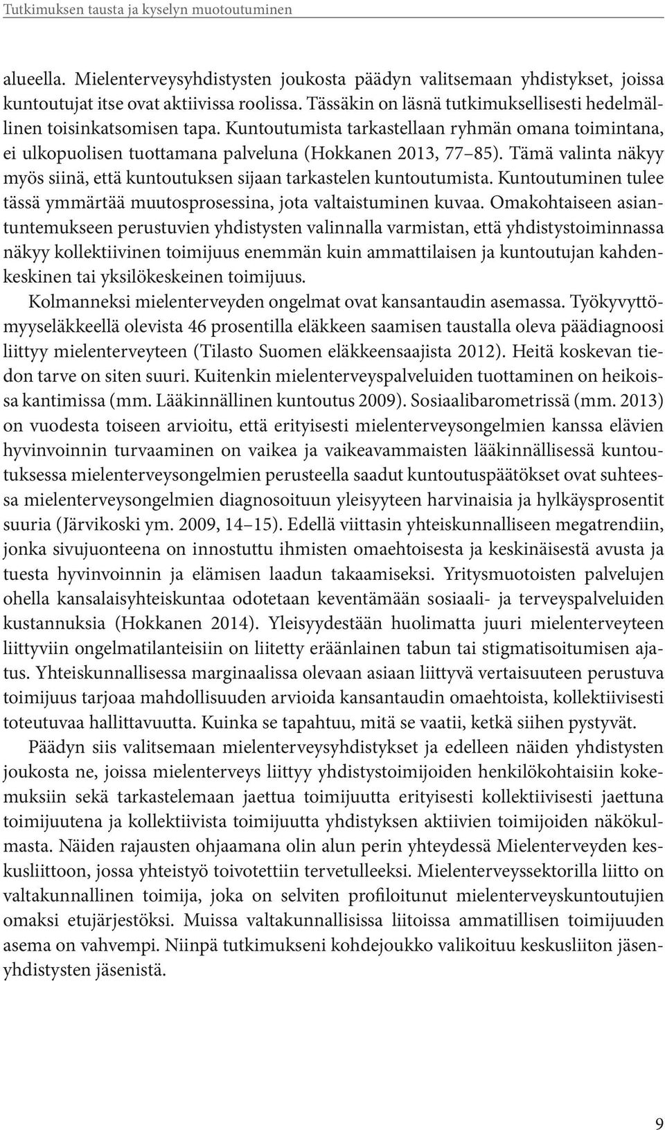 Tämä valinta näkyy myös siinä, että kuntoutuksen sijaan tarkastelen kuntoutumista. Kuntoutuminen tulee tässä ymmärtää muutosprosessina, jota valtaistuminen kuvaa.