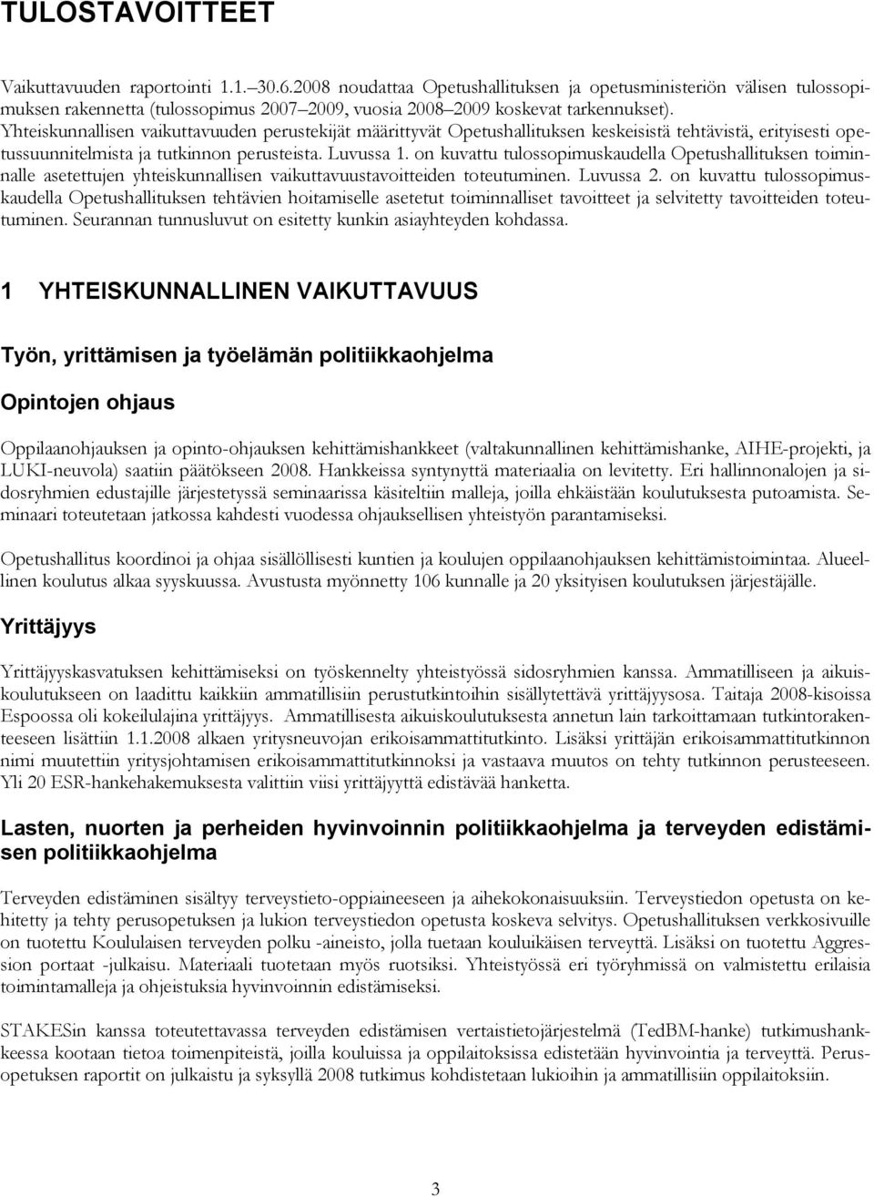 Yhteiskunnallisen vaikuttavuuden perustekijät määrittyvät Opetushallituksen keskeisistä tehtävistä, erityisesti opetussuunnitelmista ja tutkinnon perusteista. Luvussa 1.