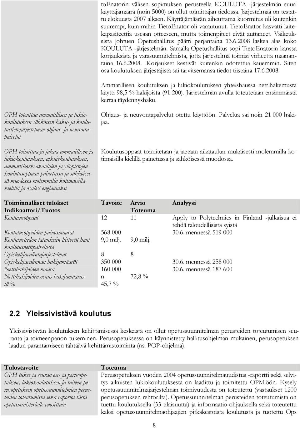 Vaikeuksista johtuen Opetushallitus päätti perjantaina 13.6.2008 laskea alas koko KOULUTA -järjestelmän.