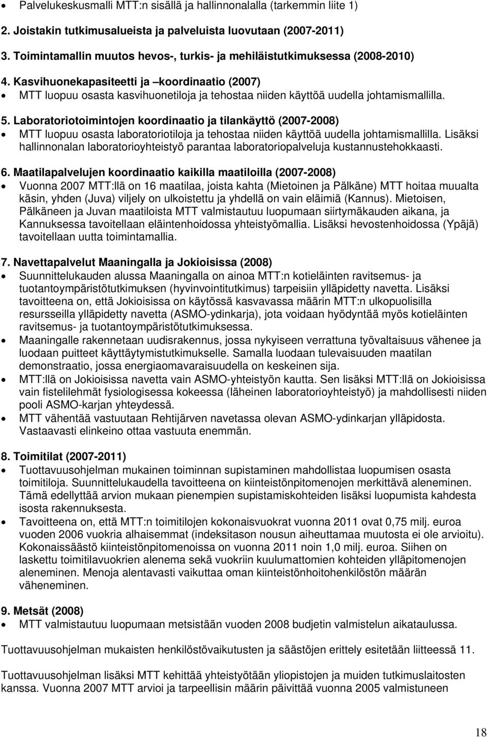 Kasvihuonekapasiteetti ja koordinaatio (2007) MTT luopuu osasta kasvihuonetiloja ja tehostaa niiden käyttöä uudella johtamismallilla. 5.