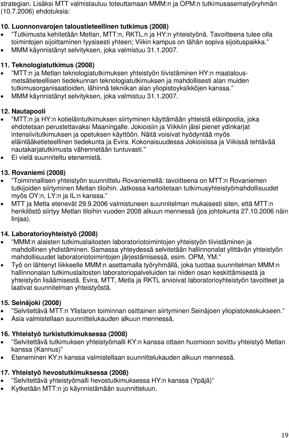 Tavoitteena tulee olla toimintojen sijoittaminen fyysisesti yhteen; Viikin kampus on tähän sopiva sijoituspaikka. MMM käynnistänyt selvityksen, joka valmistuu 31.1.2007. 11.