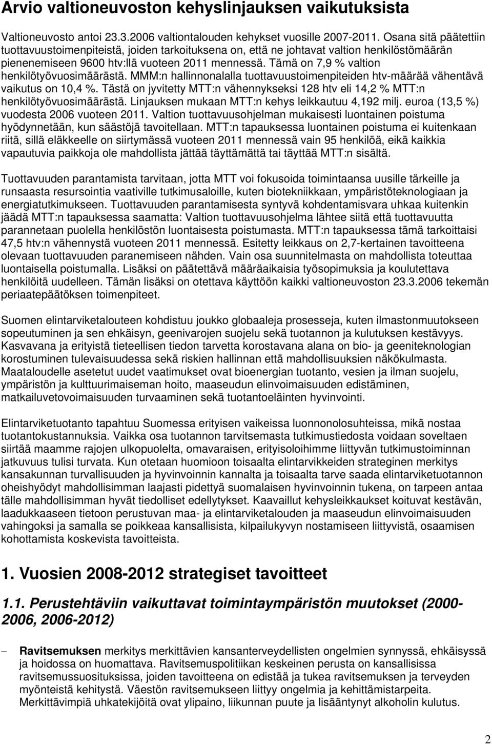 Tämä on 7,9 % valtion henkilötyövuosimäärästä. MMM:n hallinnonalalla tuottavuustoimenpiteiden htv-määrää vähentävä vaikutus on 10,4 %.