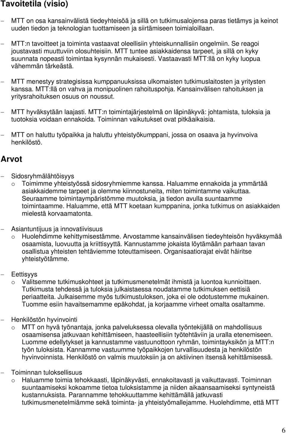 MTT tuntee asiakkaidensa tarpeet, ja sillä on kyky suunnata nopeasti toimintaa kysynnän mukaisesti. Vastaavasti MTT:llä on kyky luopua vähemmän tärkeästä.