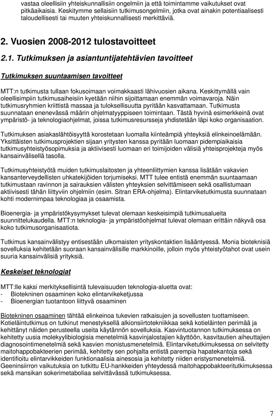 tulostavoitteet 2.1. Tutkimuksen ja asiantuntijatehtävien tavoitteet Tutkimuksen suuntaamisen tavoitteet MTT:n tutkimusta tullaan fokusoimaan voimakkaasti lähivuosien aikana.