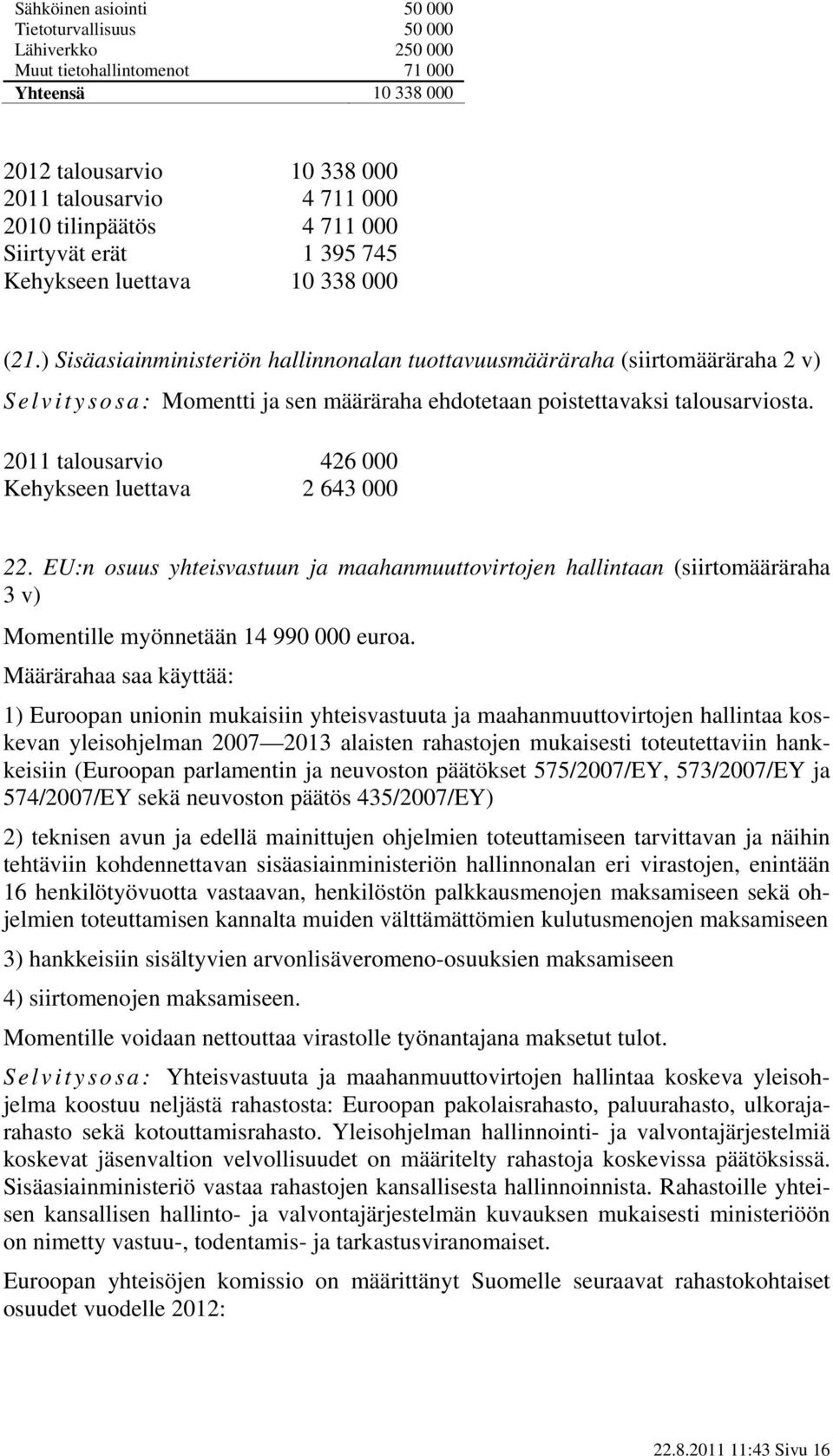 ) Sisäasiainministeriön hallinnonalan tuottavuusmääräraha (siirtomääräraha 2 v) Selvitysosa: Momentti ja sen määräraha ehdotetaan poistettavaksi talousarviosta.