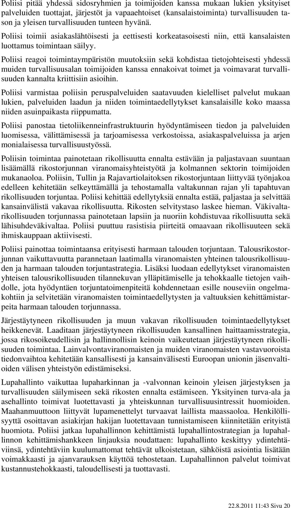 Poliisi reagoi toimintaympäristön muutoksiin sekä kohdistaa tietojohteisesti yhdessä muiden turvallisuusalan toimijoiden kanssa ennakoivat toimet ja voimavarat turvallisuuden kannalta kriittisiin