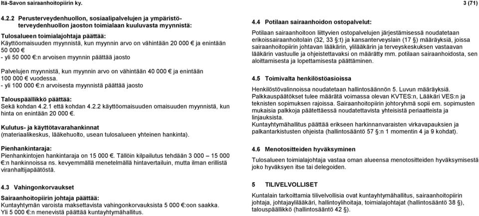 vähintään 20 000 ja enintään 50 000 - yli 50 000 :n arvoisen myynnin päättää jaosto Palvelujen myynnistä, kun myynnin arvo on vähintään 40 000 ja enintään 100 000 vuodessa.