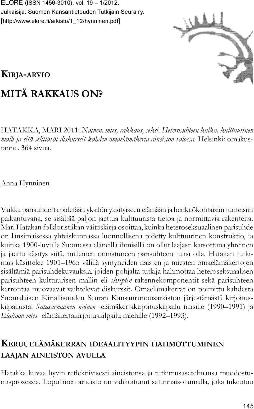 Anna Hynninen Vaikka parisuhdetta pidetään yksilön yksityiseen elämään ja henkilökohtaisiin tunteisiin paikantuvana, se sisältää paljon jaettua kulttuurista tietoa ja normittavia rakenteita.