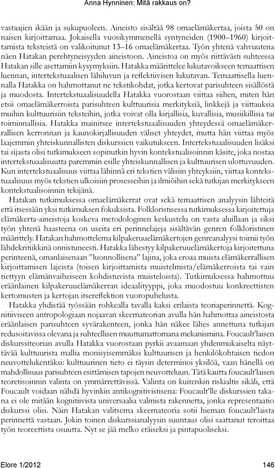 Aineistoa on myös riittävästi suhteessa Hatakan sille asettamiin kysymyksiin. Hatakka määrittelee lukutavoikseen temaattisen luennan, intertekstuaalisen lähiluvun ja reflektiivisen lukutavan.