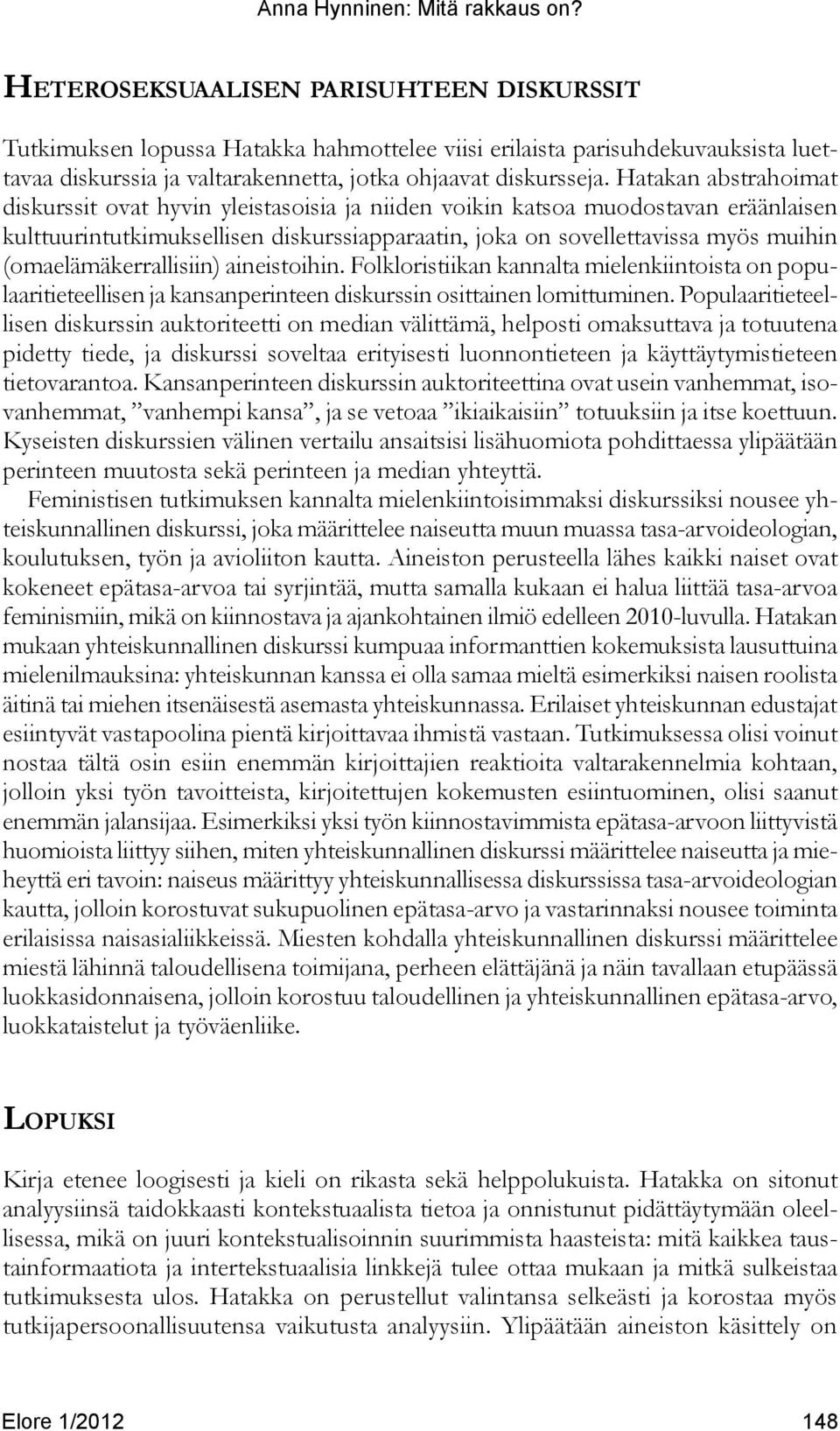 (omaelämäkerrallisiin) aineistoihin. Folkloristiikan kannalta mielenkiintoista on populaaritieteellisen ja kansanperinteen diskurssin osittainen lomittuminen.