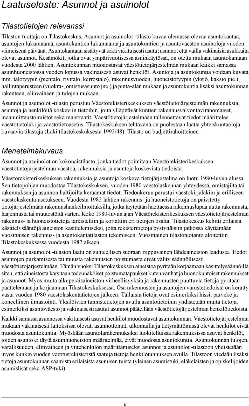 Kesämökit, jotka ovat ympärivuotisessa asuinkäytössä, on otettu mukaan asuntokantaan vuodesta 2000 lähtien.