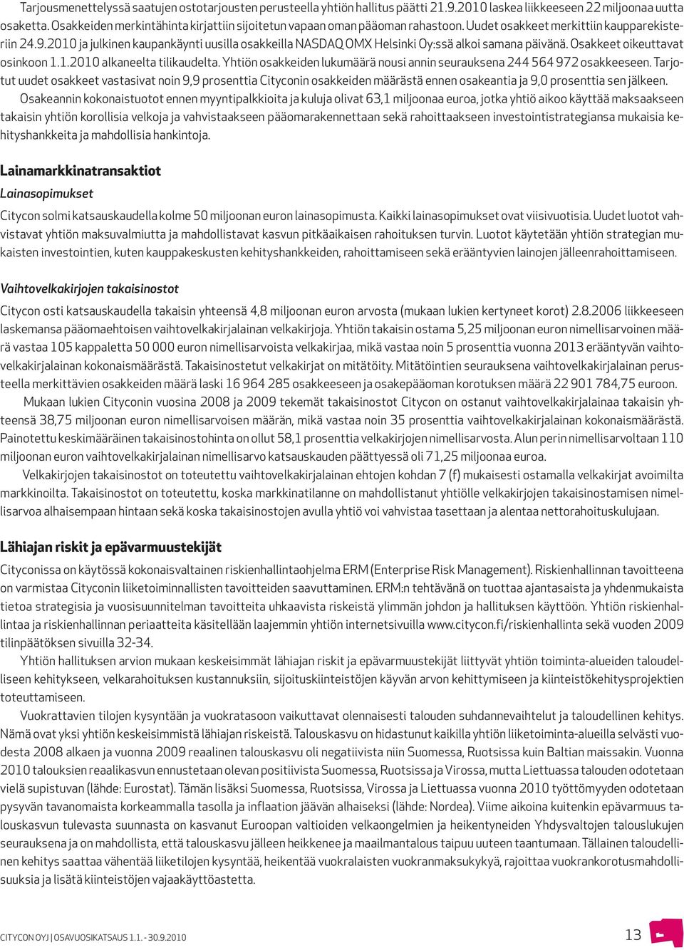 2010 ja julkinen kaupankäynti uusilla osakkeilla NASDAQ OMX Helsinki Oy:ssä alkoi samana päivänä. Osakkeet oikeuttavat osinkoon 1.1.2010 alkaneelta tilikaudelta.