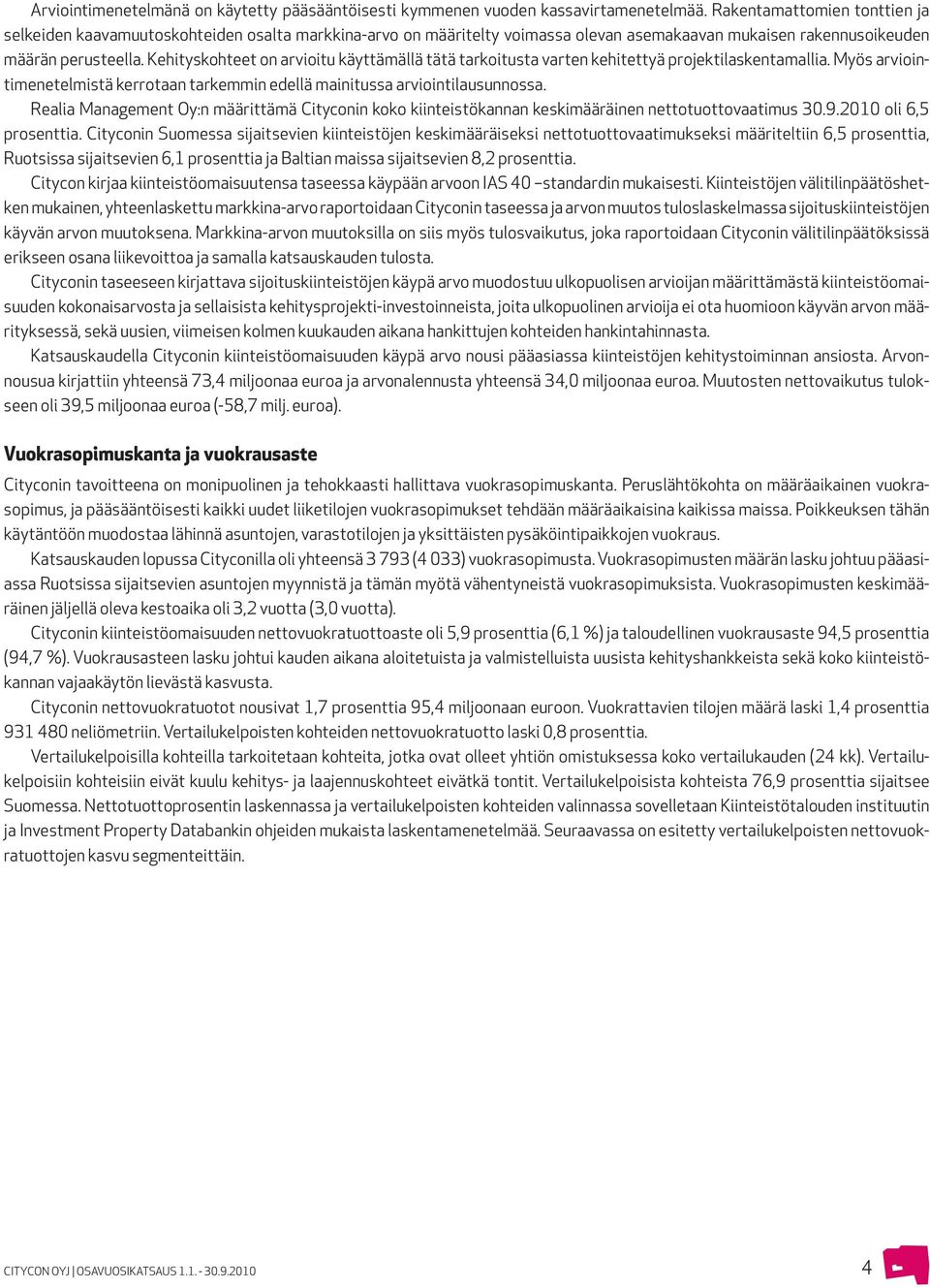 Kehityskohteet on arvioitu käyttämällä tätä tarkoitusta varten kehitettyä projektilaskentamallia. Myös arviointimenetelmistä kerrotaan tarkemmin edellä mainitussa arviointilausunnossa.