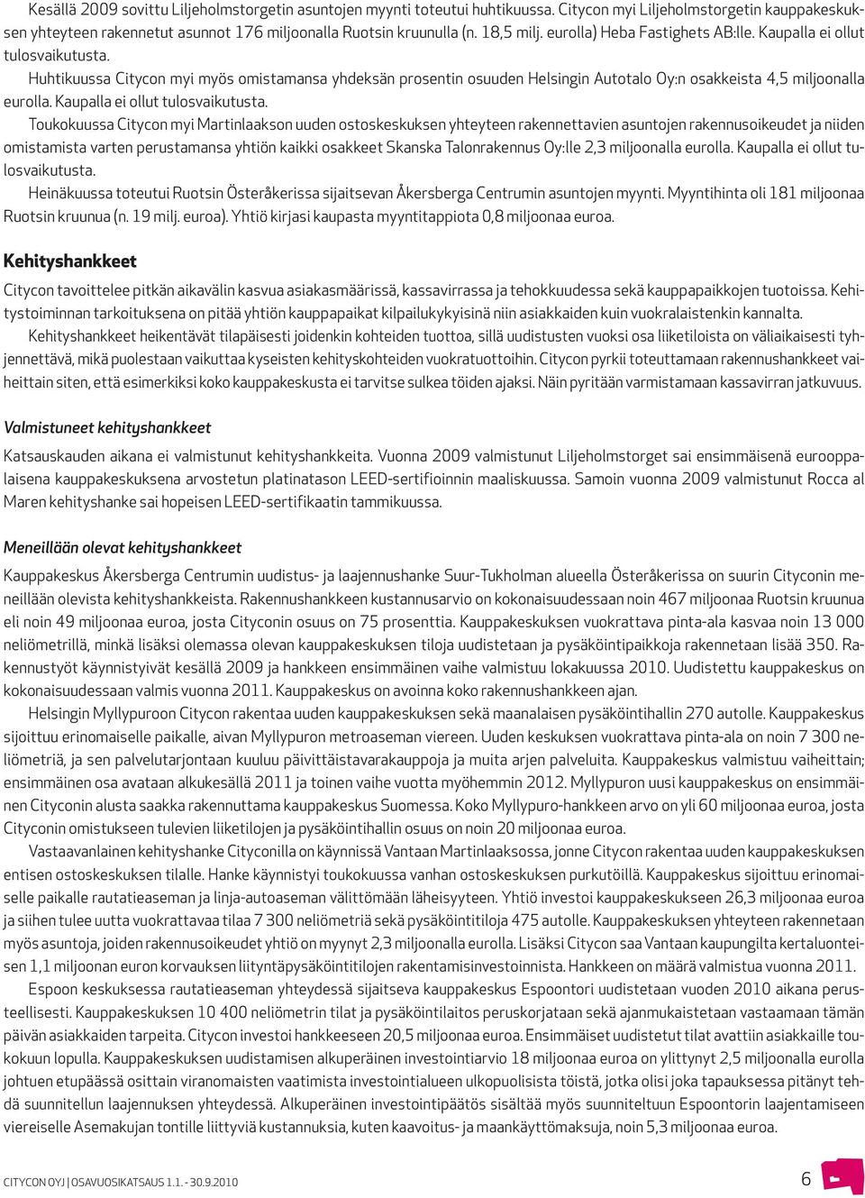 Huhtikuussa Citycon myi myös omistamansa yhdeksän prosentin osuuden Helsingin Autotalo Oy:n osakkeista 4,5 miljoonalla eurolla. Kaupalla ei ollut tulosvaikutusta.