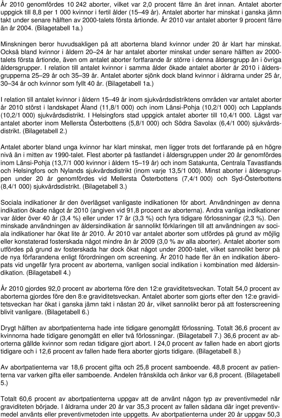 ) Minskningen beror huvudsakligen på att aborterna bland kvinnor under 20 år klart har minskat.