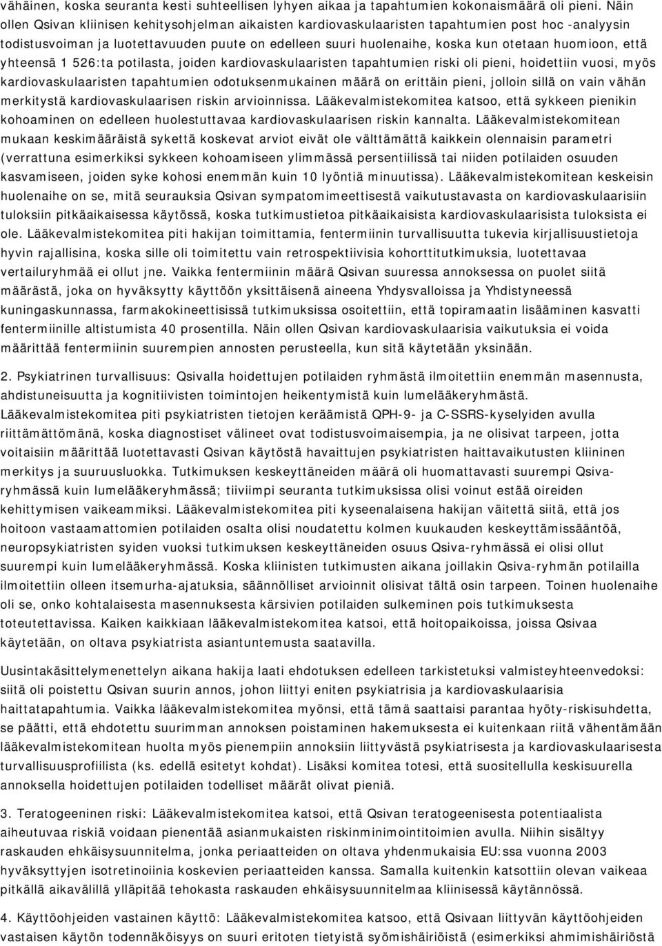 huomioon, että yhteensä 1 526:ta potilasta, joiden kardiovaskulaaristen tapahtumien riski oli pieni, hoidettiin vuosi, myös kardiovaskulaaristen tapahtumien odotuksenmukainen määrä on erittäin pieni,