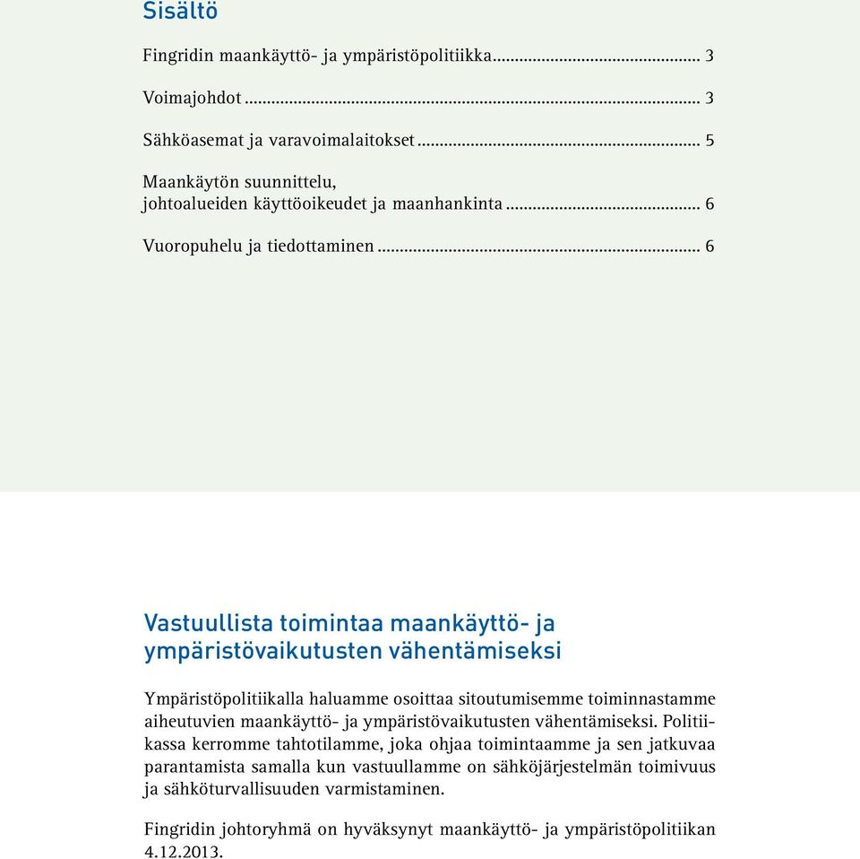 .. 6 Vastuullista toimintaa maankäyttö- ja ympäristövaikutusten vähentämiseksi Ympäristöpolitiikalla haluamme osoittaa sitoutumisemme toiminnastamme aiheutuvien maankäyttö-