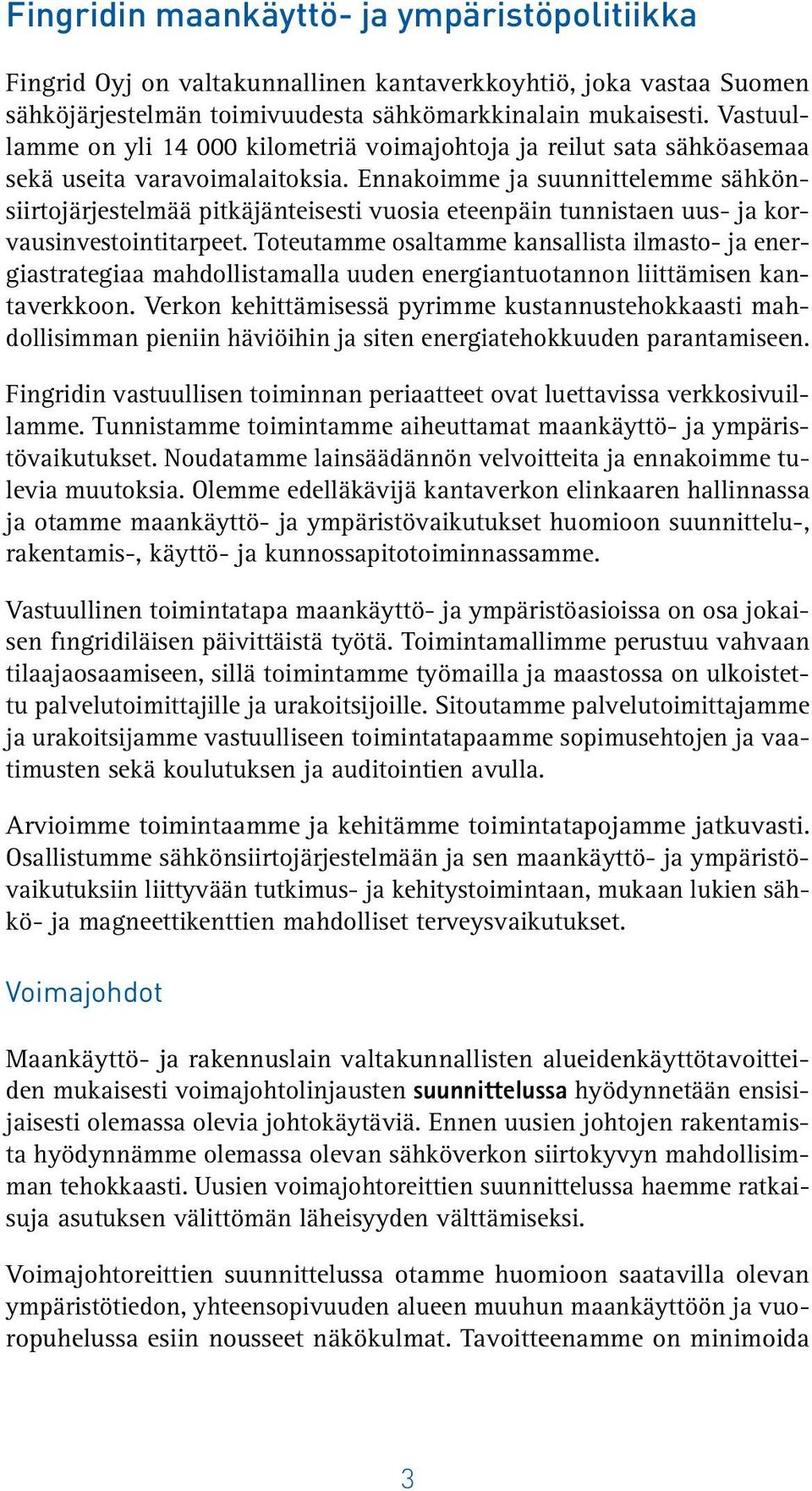 Ennakoimme ja suunnittelemme sähkönsiirtojärjestelmää pitkäjänteisesti vuosia eteenpäin tunnistaen uus- ja korvausinvestointitarpeet.