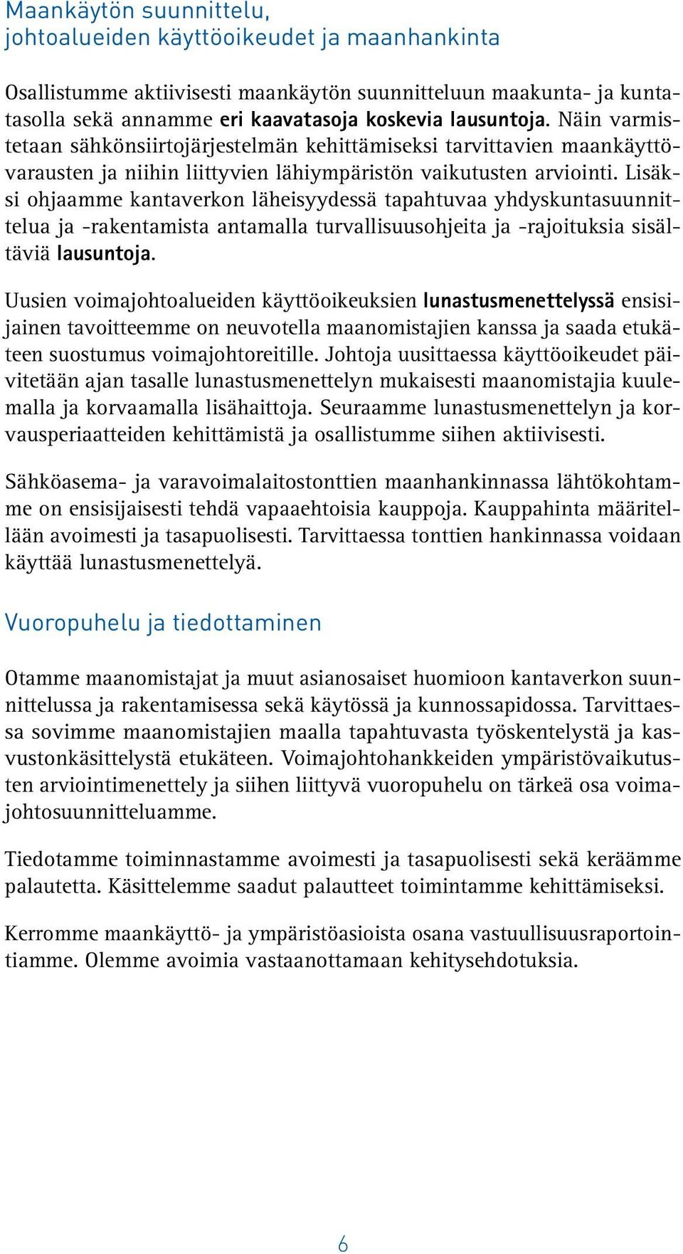 Lisäksi ohjaamme kantaverkon läheisyydessä tapahtuvaa yhdyskuntasuunnittelua ja -rakentamista antamalla turvallisuusohjeita ja -rajoituksia sisältäviä lausuntoja.