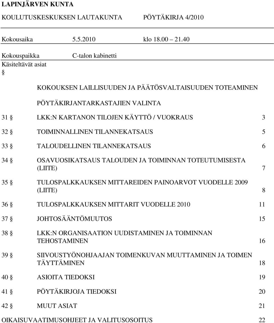 TOIMINNALLINEN TILANNEKATSAUS 5 33 TALOUDELLINEN TILANNEKATSAUS 6 34 OSAVUOSIKATSAUS TALOUDEN JA TOIMINNAN TOTEUTUMISESTA (LIITE) 7 35 TULOSPALKKAUKSEN MITTAREIDEN PAINOARVOT VUODELLE 2009 (LIITE)