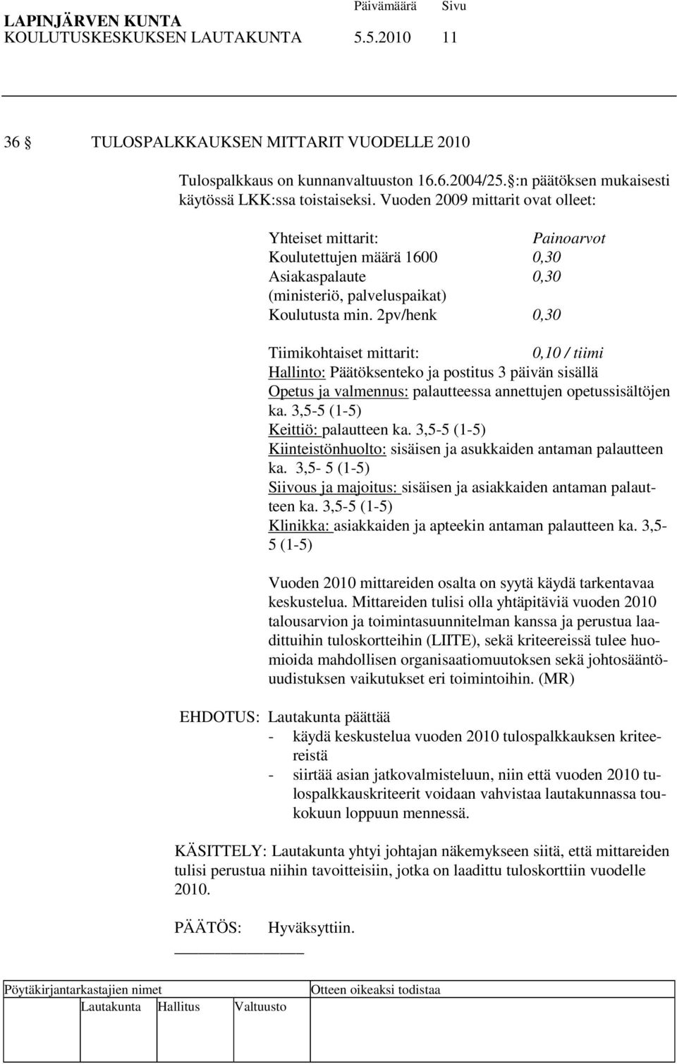 2pv/henk 0,30 Tiimikohtaiset mittarit: 0,10 / tiimi Hallinto: Päätöksenteko ja postitus 3 päivän sisällä Opetus ja valmennus: palautteessa annettujen opetussisältöjen ka.