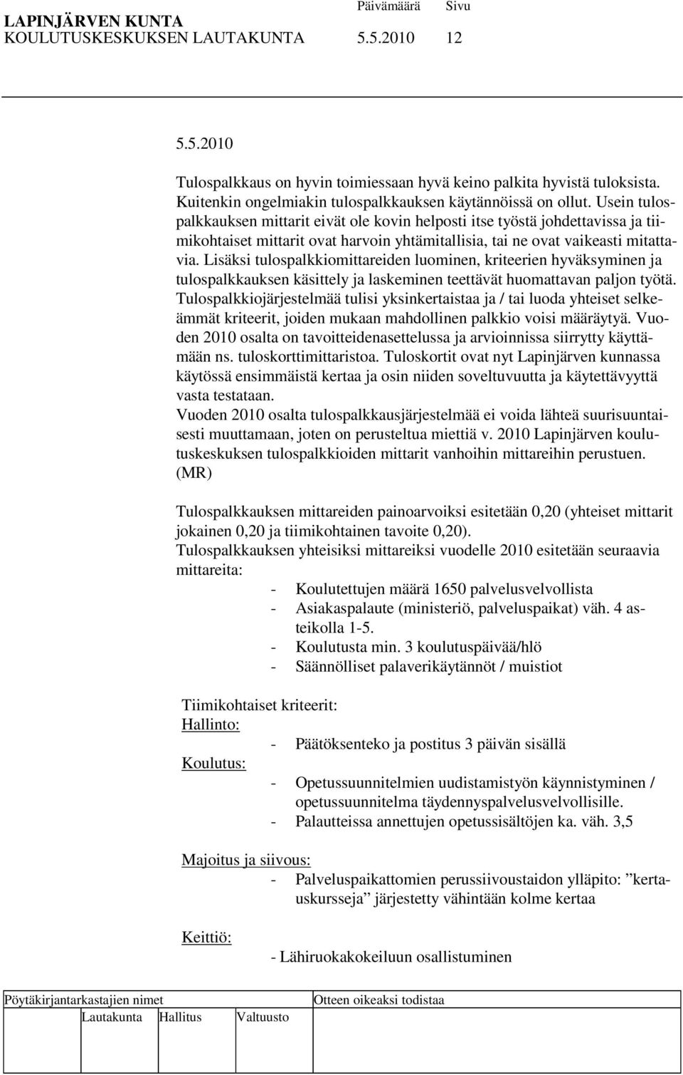 Lisäksi tulospalkkiomittareiden luominen, kriteerien hyväksyminen ja tulospalkkauksen käsittely ja laskeminen teettävät huomattavan paljon työtä.