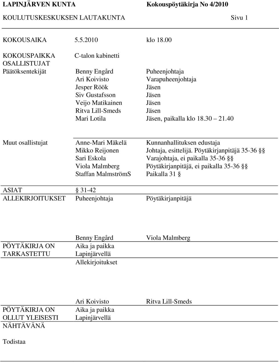 Jäsen Jäsen Jäsen Jäsen Jäsen, paikalla klo 18.30 21.40 Muut osallistujat Anne-Mari Mäkelä Mikko Reijonen Sari Eskola Viola Malmberg Staffan MalmströmS Kunnanhallituksen edustaja Johtaja, esittelijä.