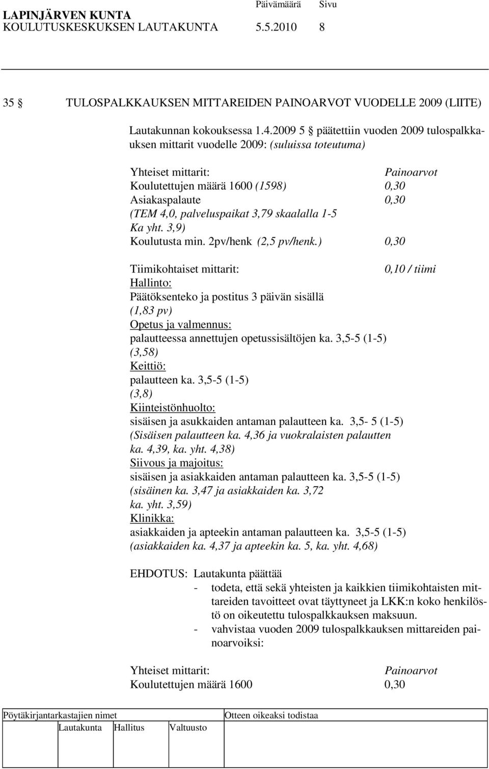 palveluspaikat 3,79 skaalalla 1-5 Ka yht. 3,9) Koulutusta min. 2pv/henk (2,5 pv/henk.