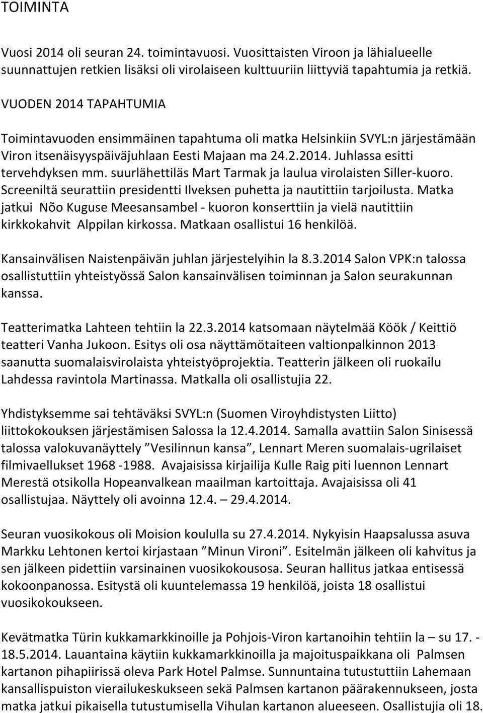 suurlähettiläs Mart Tarmak ja laulua virolaisten Siller-kuoro. Screeniltä seurattiin presidentti Ilveksen puhetta ja nautittiin tarjoilusta.