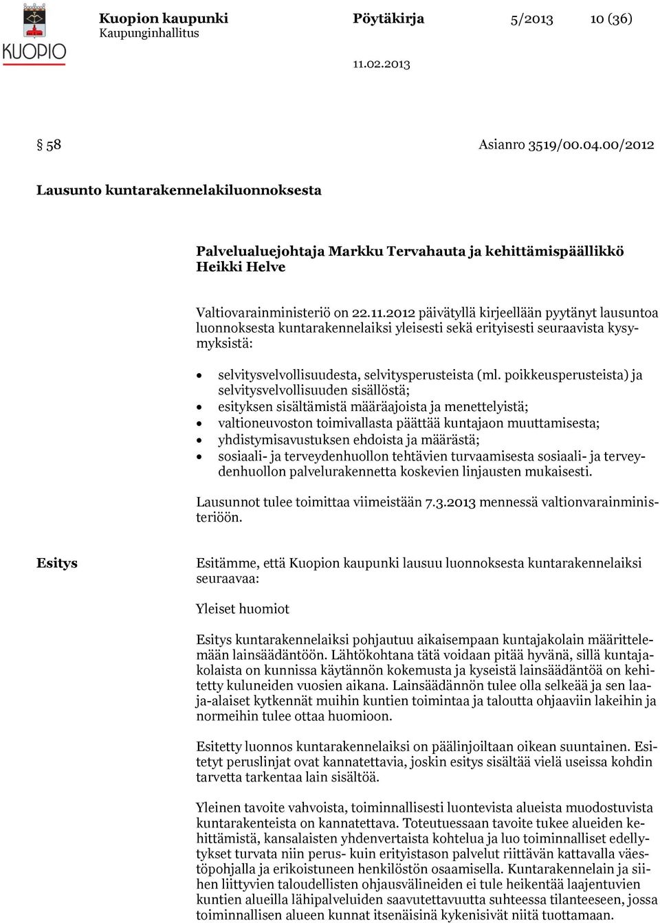 2012 päivätyllä kirjeellään pyytänyt lausuntoa luonnoksesta kuntarakennelaiksi yleisesti sekä erityisesti seuraavista kysymyksistä: selvitysvelvollisuudesta, selvitysperusteista (ml.